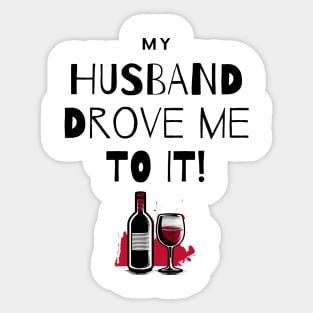 My Husband Drove Me To It - Wine and Drink Sticker